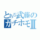 とある武藤のガチホモⅡ（）