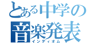 とある中学の音楽発表会（インディオム）