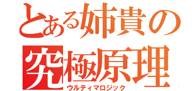 とある姉貴の究極原理（ウルティマロジック）