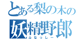 とある梨の木の妖精野郎（ふなっしー）