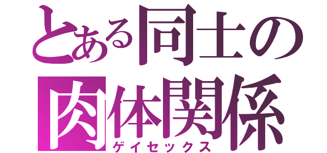 とある同士の肉体関係（ゲイセックス）