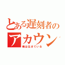 とある遅刻者のアカウント（俺は生きている）