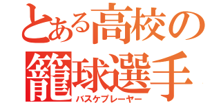 とある高校の籠球選手（バスケプレーヤー）