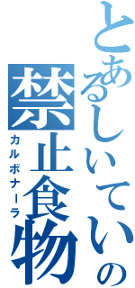 とあるしいていえばの禁止食物（カルボナーラ）