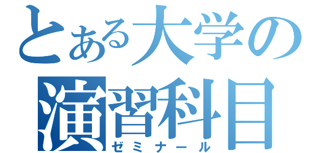 とある大学の演習科目（ゼミナール）