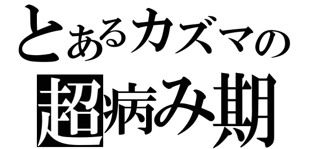 とあるカズマの超病み期（）