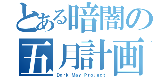 とある暗闇の五月計画（Ｄａｒｋ Ｍａｙ Ｐｒｏｊｅｃｔ）