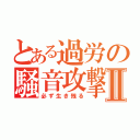 とある過労の騒音攻撃Ⅱ（必ず生き残る）