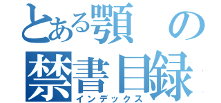 とある顎の禁書目録（インデックス）