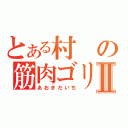 とある村の筋肉ゴリラⅡ（あおきだいち）