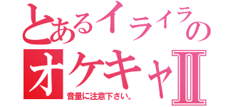 とあるイライラのオケキャスⅡ（音量に注意下さい。）