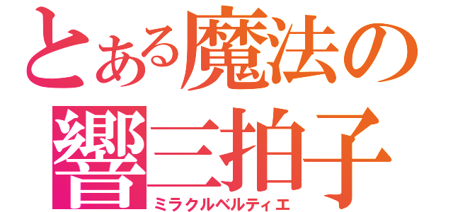 とある魔法の響三拍子（ミラクルベルティエ）