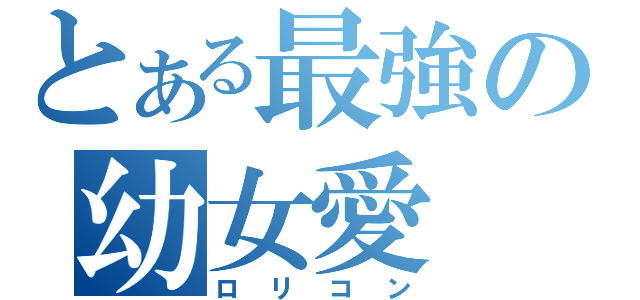 とある最強の幼女愛（ロリコン）