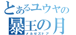 とあるユウヤの暴王の月（メルゼズドア）