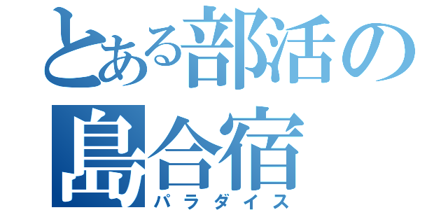 とある部活の島合宿（パラダイス）