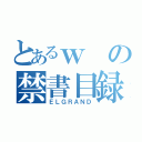 とあるｗの禁書目録（ＥＬＧＲＡＮＤ）