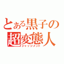 とある黒子の超変態人（ジャッジメント）