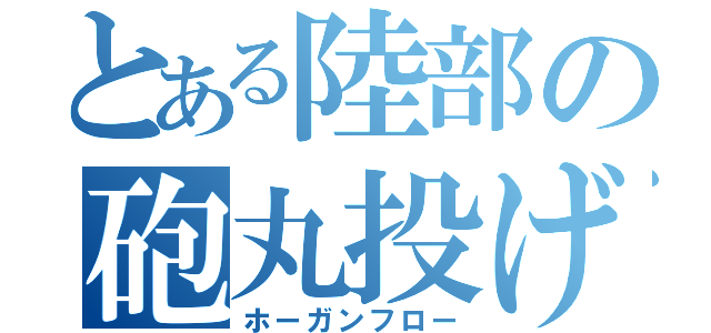 とある陸部の砲丸投げ（ホーガンフロー）