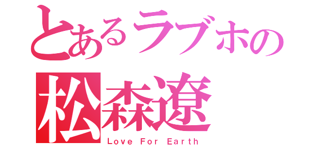 とあるラブホの松森遼（Ｌｏｖｅ Ｆｏｒ Ｅａｒｔｈ）