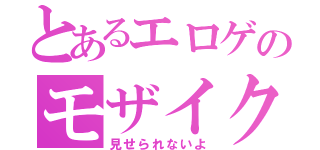 とあるエロゲのモザイクロール（見せられないよ）