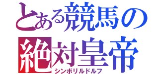 とある競馬の絶対皇帝（シンボリルドルフ）