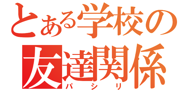 とある学校の友達関係（パシリ）