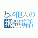 とある他人の携帯電話（触んなよ）