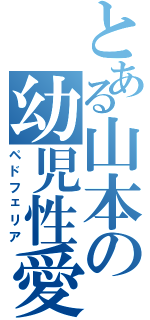 とある山本の幼児性愛（ペドフェリア）