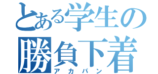 とある学生の勝負下着（アカパン）