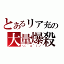 とあるリア充の大量爆殺（＼（＾ｏ＾）／）