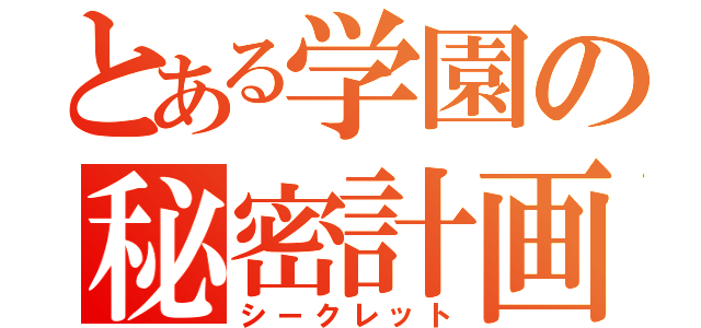 とある学園の秘密計画（シークレット）