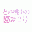 とある桃李の奴隷２号（みーんな、僕の、奴隷だよ♪）