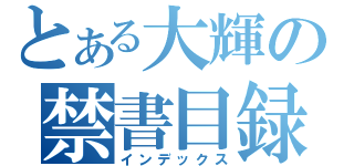 とある大輝の禁書目録（インデックス）