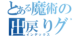 とある魔術の出戻りグル（インデックス）