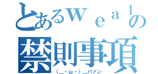 とあるｗｅａｌの禁則事項（（＿・ω・）＿バァン）