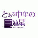 とある中年の三連星（マッシュ・ガイア・オルテガ）