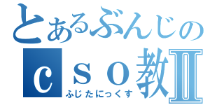 とあるぶんじのｃｓｏ教室Ⅱ（ふじたにっくす）