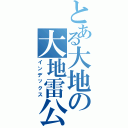 とある大地の大地雷公（インデックス）