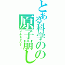 とある科学のの原子崩し（メルトダウナー）