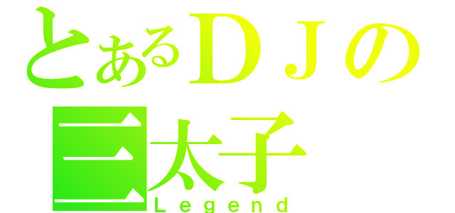 とあるＤＪの三太子（Ｌｅｇｅｎｄ）