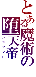 とある魔術の堕天帝（ルシファー）