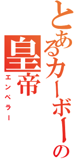 とあるカーボーイの皇帝（エンペラー）