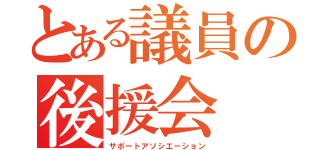 とある議員の後援会（サポートアソシエーション）