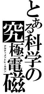 とある科学の究極電磁砲（アルティメットレールガン）