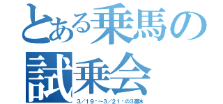 とある乗馬の試乗会（３／１９㈯～３／２１㈰の３連休）