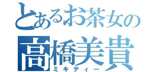 とあるお茶女の高橋美貴（ミキティー）