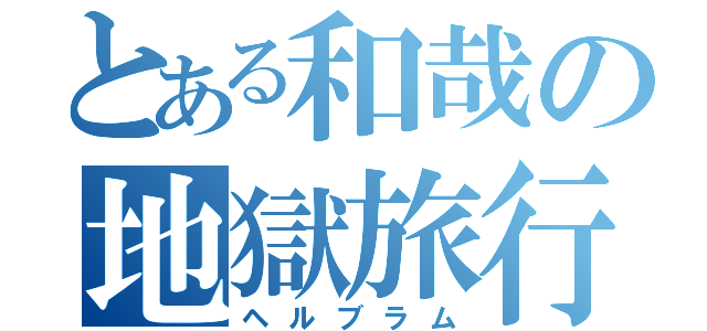 とある和哉の地獄旅行（ヘルブラム）