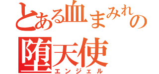 とある血まみれの堕天使（エンジェル）