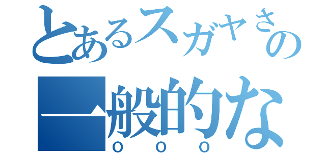 とあるスガヤさんの一般的な（ＯＯＯ）