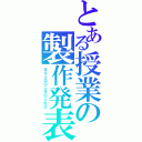 とある授業の製作発表（ＳＵ☆ＧＯ☆ＲＯ☆ＫＵ）